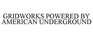 GRIDWORKS POWERED BY AMERICAN UNDERGROUND