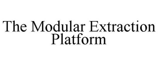 THE MODULAR EXTRACTION PLATFORM