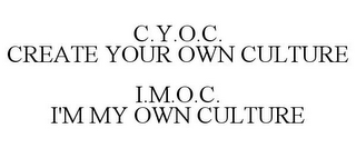 C.Y.O.C. CREATE YOUR OWN CULTURE I.M.O.C. I'M MY OWN CULTURE