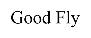 GOOD FLY