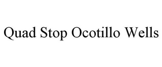 QUAD STOP OCOTILLO WELLS