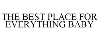 THE BEST PLACE FOR EVERYTHING BABY