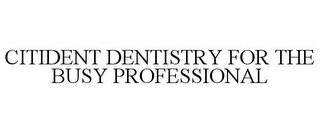 CITIDENT DENTISTRY FOR THE BUSY PROFESSIONAL
