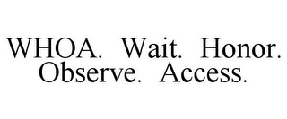 WHOA. WAIT. HONOR. OBSERVE. ACCESS.