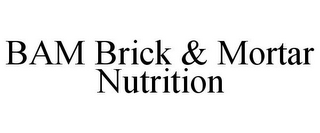 BAM BRICK & MORTAR NUTRITION