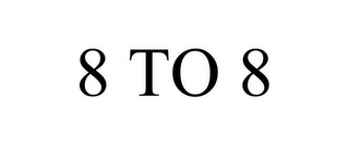 8 TO 8