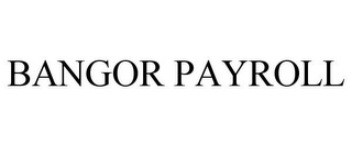 BANGOR PAYROLL