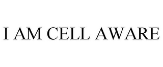 I AM CELL AWARE