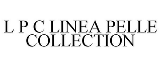 L P C LINEA PELLE COLLECTION