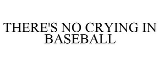 THERE'S NO CRYING IN BASEBALL