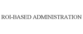 ROI-BASED ADMINISTRATION