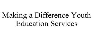 MAKING A DIFFERENCE YOUTH EDUCATION SERVICES