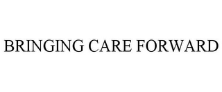 BRINGING CARE FORWARD