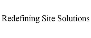 REDEFINING SITE SOLUTIONS