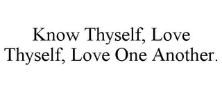 KNOW THYSELF, LOVE THYSELF, LOVE ONE ANOTHER.