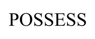 POSSESS