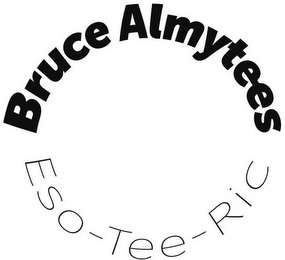 BRUCE ALMYTEES ESO-TEE-RIC