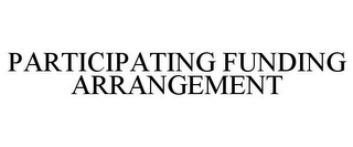 PARTICIPATING FUNDING ARRANGEMENT