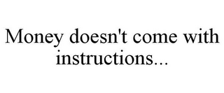 MONEY DOESN'T COME WITH INSTRUCTIONS...