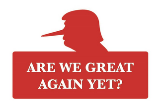 ARE WE GREAT AGAIN YET?