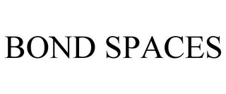 BOND SPACES