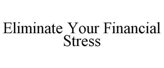 ELIMINATE YOUR FINANCIAL STRESS