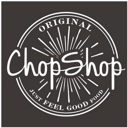 ORIGINAL CHOPSHOP JUST FEEL GOOD FOOD