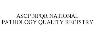 ASCP NPQR NATIONAL PATHOLOGY QUALITY REGISTRY