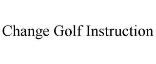 CHANGE GOLF INSTRUCTION