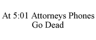 AT 5:01 ATTORNEYS PHONES GO DEAD