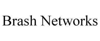 BRASH NETWORKS