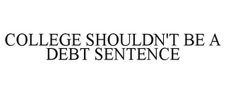 COLLEGE SHOULDN'T BE A DEBT SENTENCE