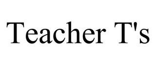 TEACHER T'S