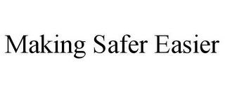 MAKING SAFER EASIER