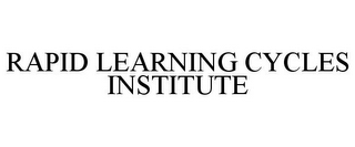 RAPID LEARNING CYCLES INSTITUTE