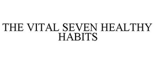 THE VITAL SEVEN HEALTHY HABITS