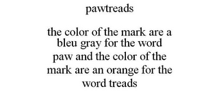 PAWTREADS THE COLOR OF THE MARK ARE A BLEU GRAY FOR THE WORD PAW AND THE COLOR OF THE MARK ARE AN ORANGE FOR THE WORD TREADS