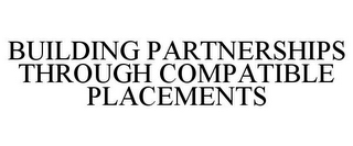 BUILDING PARTNERSHIPS THROUGH COMPATIBLE PLACEMENTS