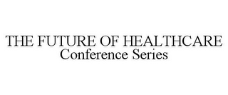 THE FUTURE OF HEALTHCARE CONFERENCE SERIES