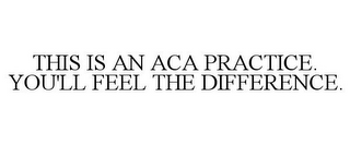 THIS IS AN ACA PRACTICE. YOU'LL FEEL THE DIFFERENCE.