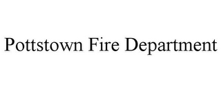 POTTSTOWN FIRE DEPARTMENT