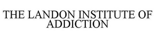 THE LANDON INSTITUTE OF ADDICTION