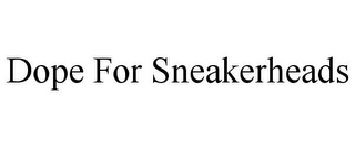 DOPE FOR SNEAKERHEADS