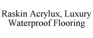 RASKIN ACRYLUX, LUXURY WATERPROOF FLOORING