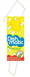 DISH MATIC YOUR DISH FRIEND