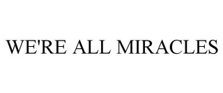 WE'RE ALL MIRACLES