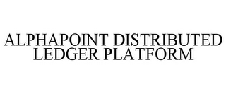 ALPHAPOINT DISTRIBUTED LEDGER PLATFORM