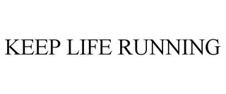 KEEP LIFE RUNNING