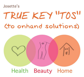 JOSETTE'S TRUE KEY "TOS" (TO ONHAND SOLUTIONS) HEALTH BEAUTY HOME