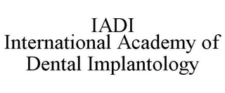 IADI INTERNATIONAL ACADEMY OF DENTAL IMPLANTOLOGY